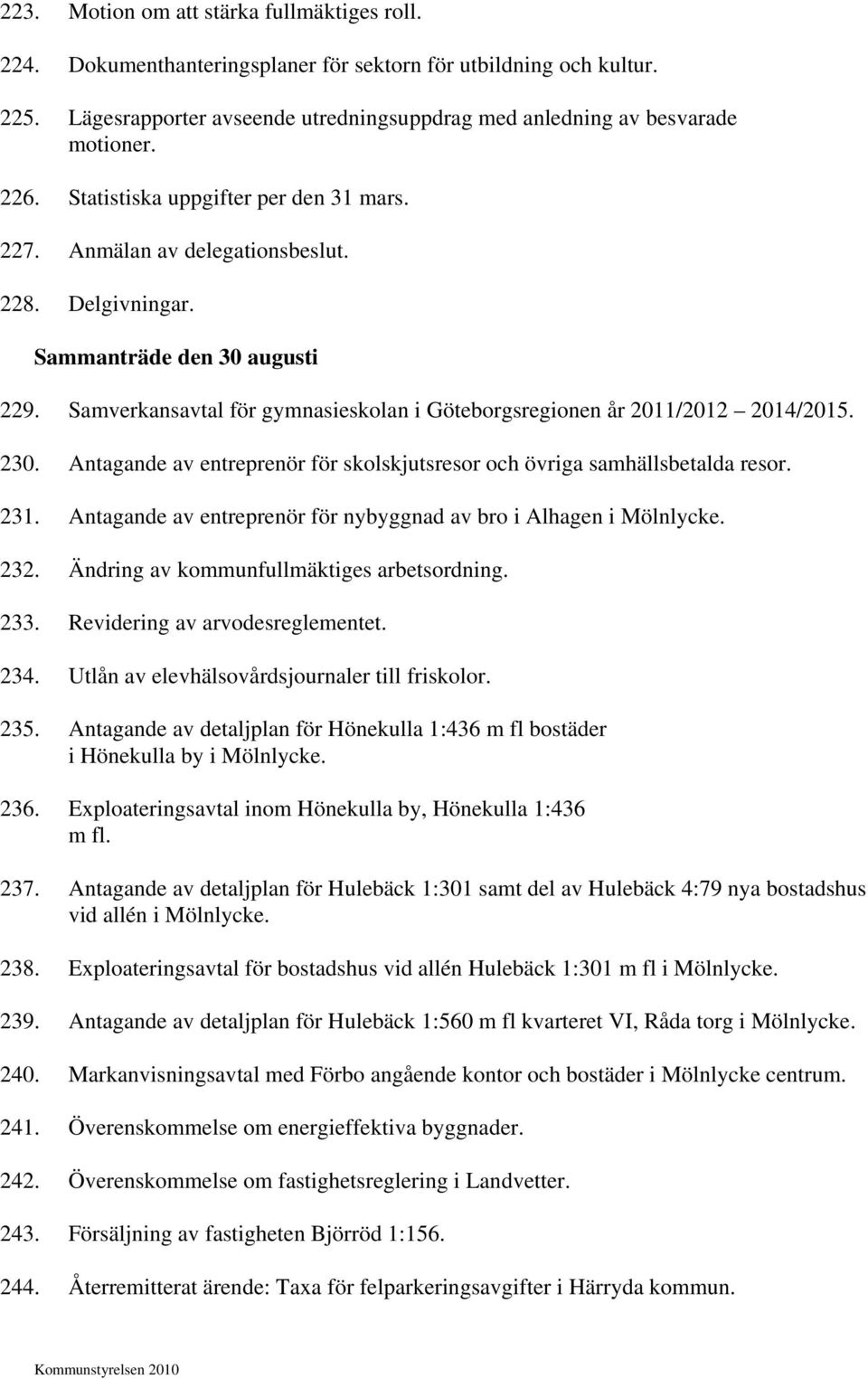 Samverkansavtal för gymnasieskolan i Göteborgsregionen år 2011/2012 2014/2015. 230. Antagande av entreprenör för skolskjutsresor och övriga samhällsbetalda resor. 231.