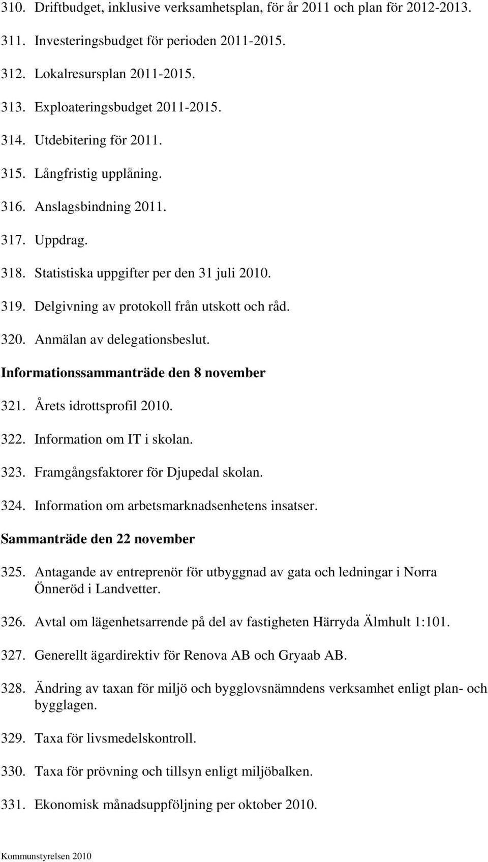 320. Anmälan av delegationsbeslut. Informationssammanträde den 8 november 321. Årets idrottsprofil 2010. 322. Information om IT i skolan. 323. Framgångsfaktorer för Djupedal skolan. 324.