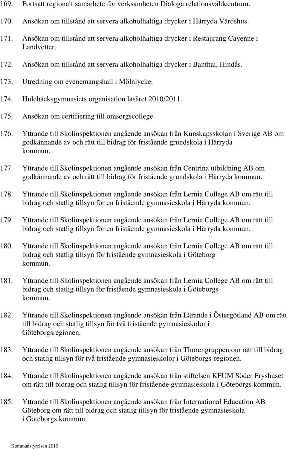 Utredning om evenemangshall i Mölnlycke. 174. Hulebäcksgymnasiets organisation läsåret 2010/2011. 175. Ansökan om certifiering till omsorgscollege. 176.