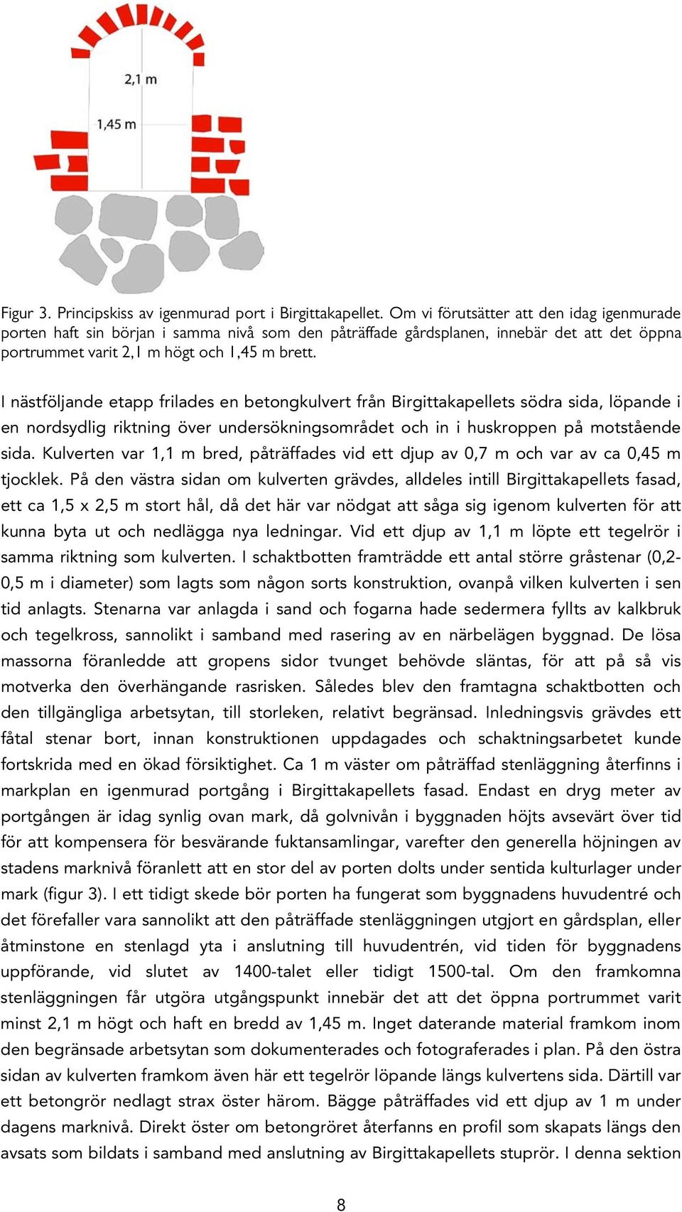 I nästföljande etapp frilades en betongkulvert från Birgittakapellets södra sida, löpande i en nordsydlig riktning över undersökningsområdet och in i huskroppen på motstående sida.