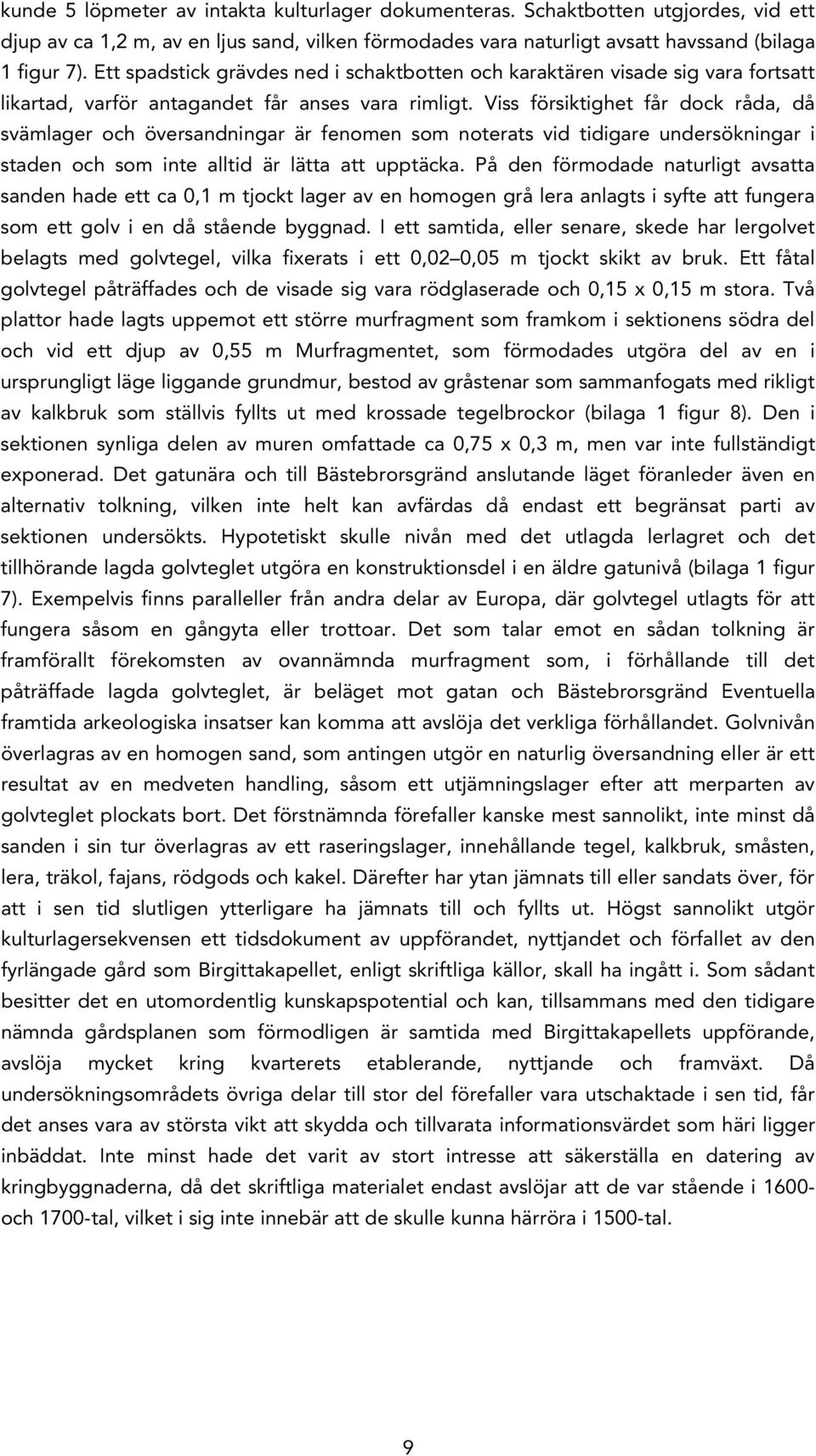 Viss försiktighet får dock råda, då svämlager och översandningar är fenomen som noterats vid tidigare undersökningar i staden och som inte alltid är lätta att upptäcka.