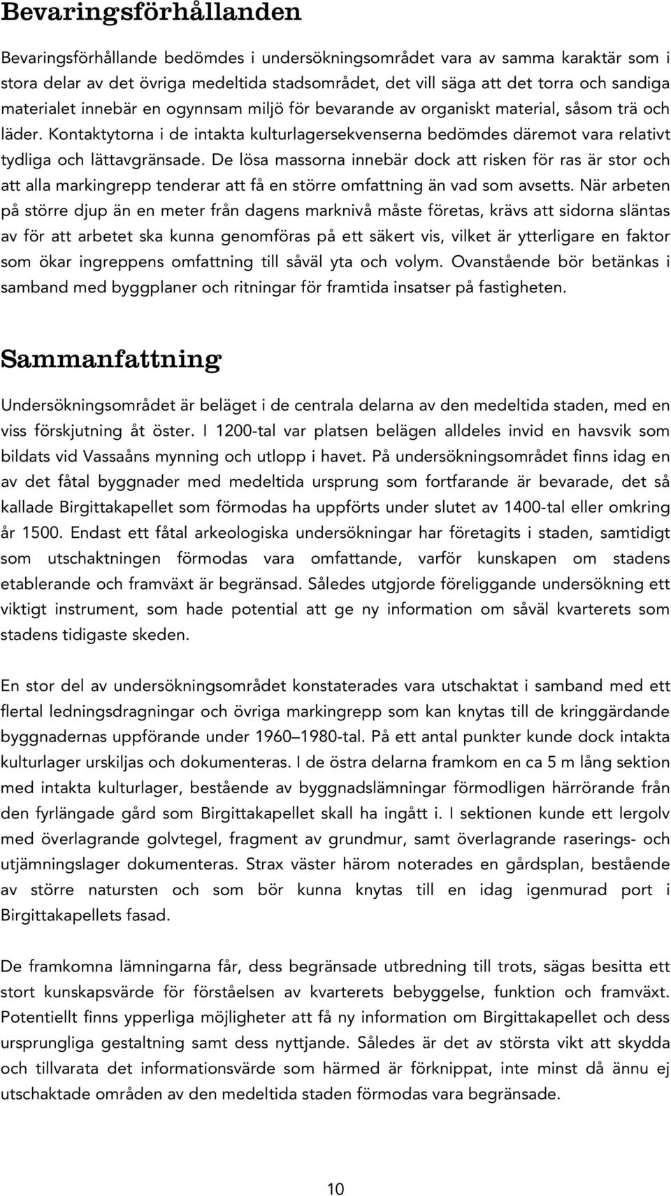 Kontaktytorna i de intakta kulturlagersekvenserna bedömdes däremot vara relativt tydliga och lättavgränsade.