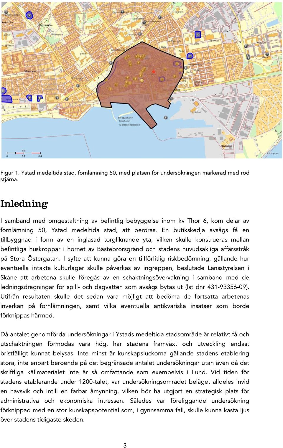 En butikskedja avsågs få en tillbyggnad i form av en inglasad torgliknande yta, vilken skulle konstrueras mellan befintliga huskroppar i hörnet av Bästebrorsgränd och stadens huvudsakliga affärsstråk