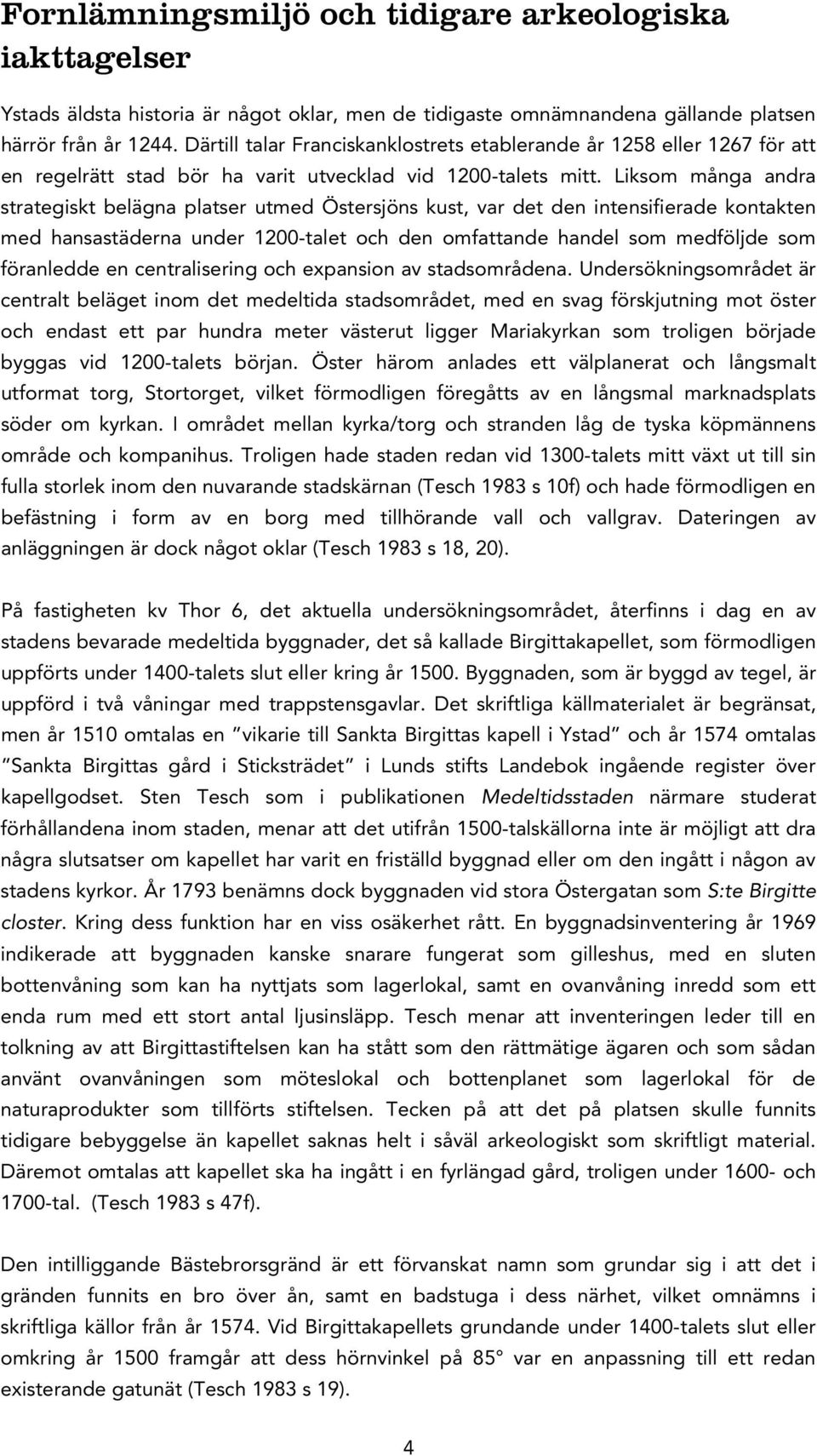 Liksom många andra strategiskt belägna platser utmed Östersjöns kust, var det den intensifierade kontakten med hansastäderna under 1200-talet och den omfattande handel som medföljde som föranledde en