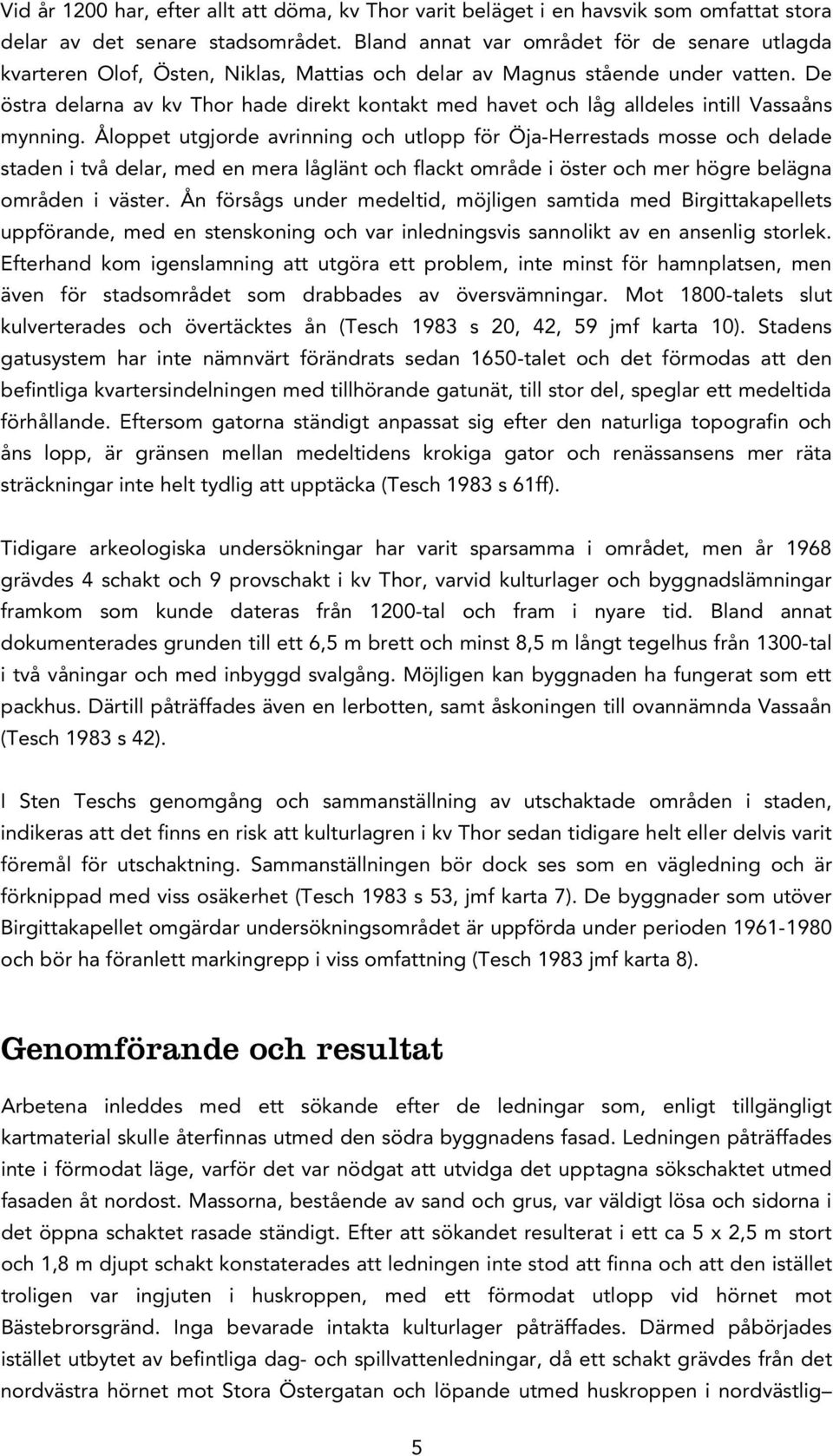 De östra delarna av kv Thor hade direkt kontakt med havet och låg alldeles intill Vassaåns mynning.