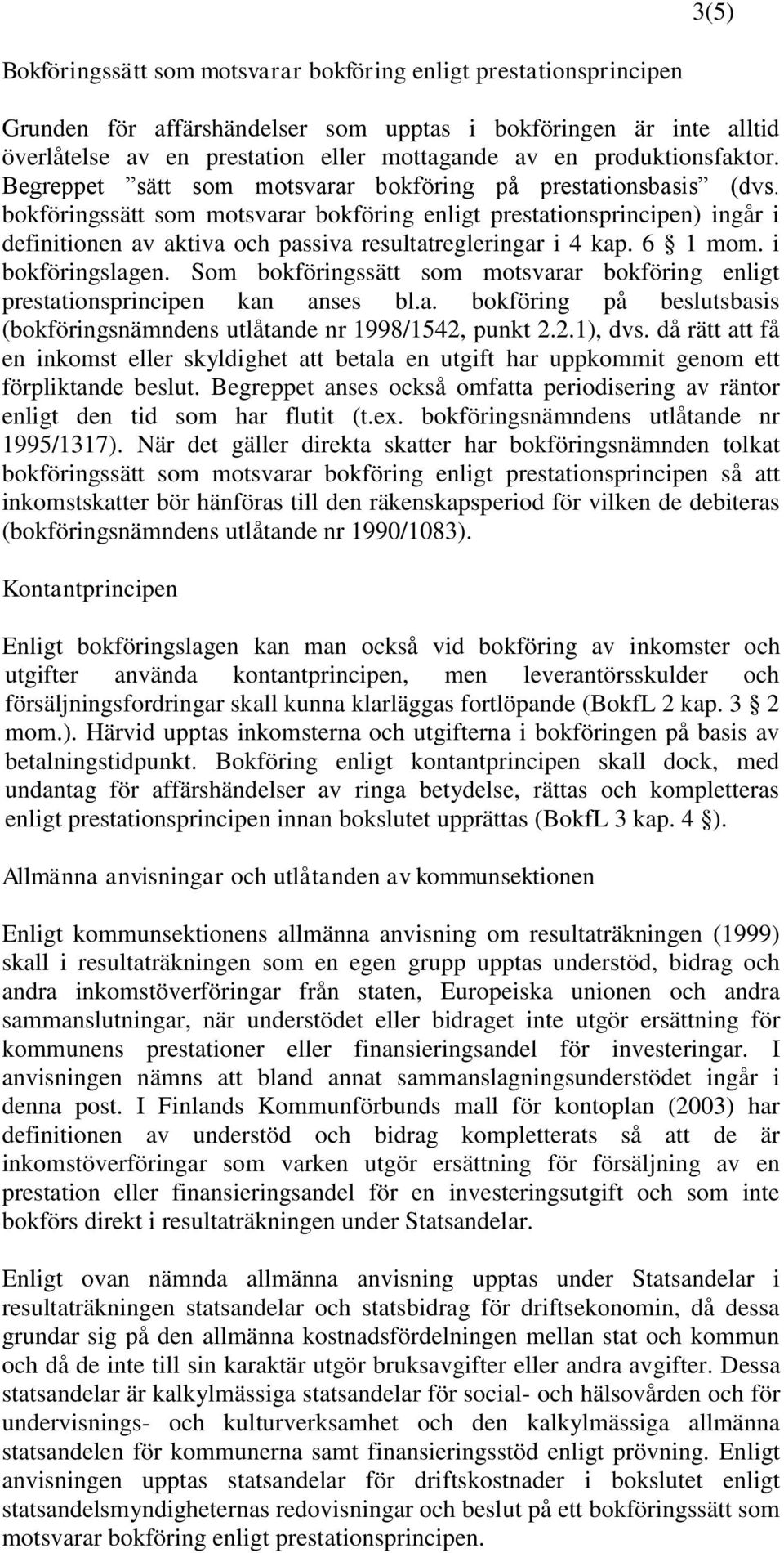 bokföringssätt som motsvarar bokföring enligt prestationsprincipen) ingår i definitionen av aktiva och passiva resultatregleringar i 4 kap. 6 1 mom. i bokföringslagen.