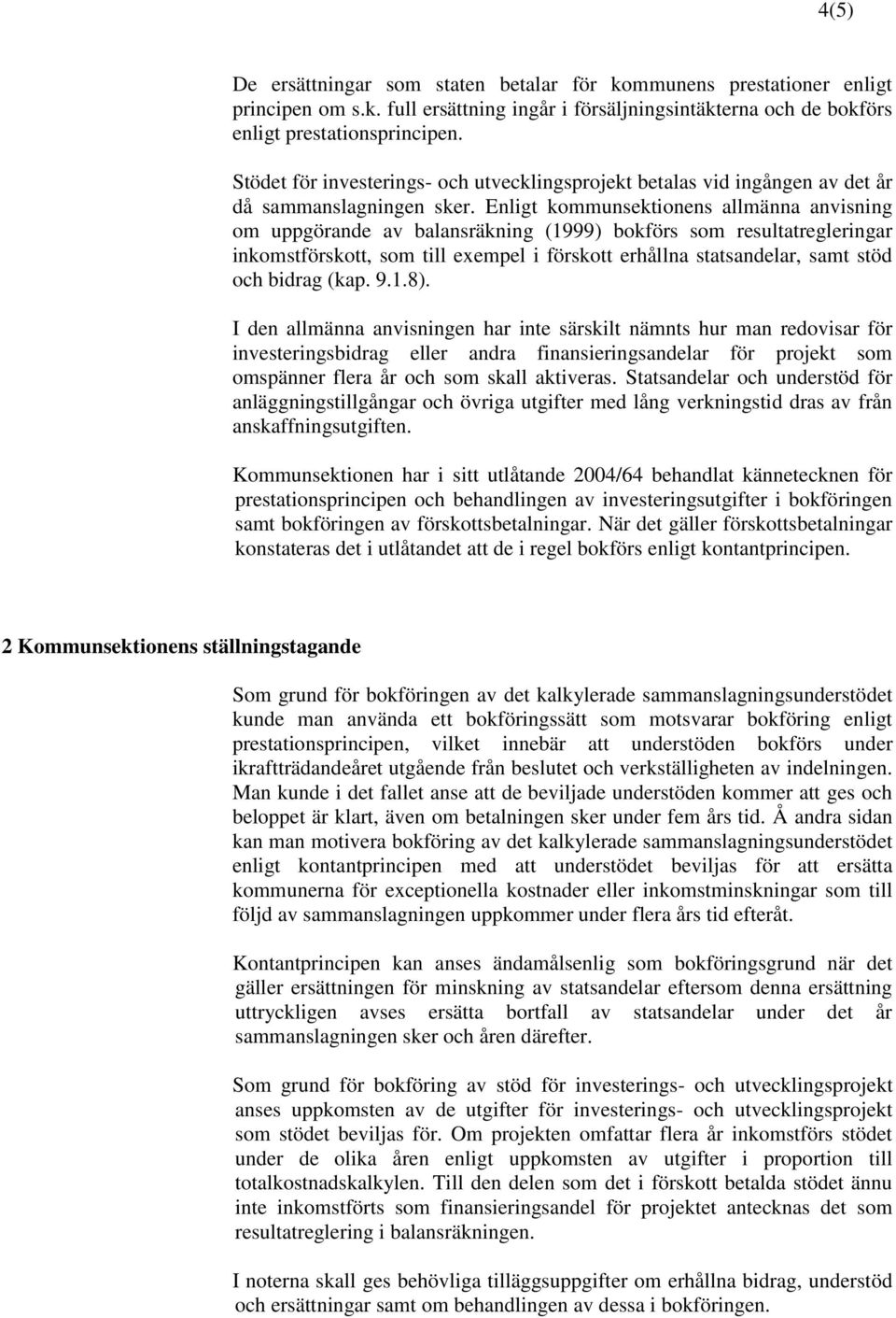 Enligt kommunsektionens allmänna anvisning om uppgörande av balansräkning (1999) bokförs som resultatregleringar inkomstförskott, som till exempel i förskott erhållna statsandelar, samt stöd och