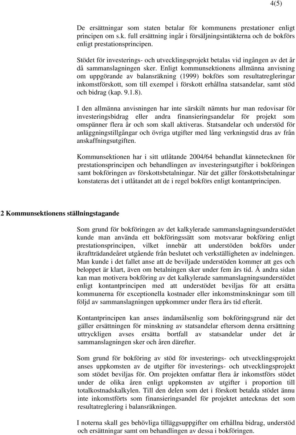 Enligt kommunsektionens allmänna anvisning om uppgörande av balansräkning (1999) bokförs som resultatregleringar inkomstförskott, som till exempel i förskott erhållna statsandelar, samt stöd och