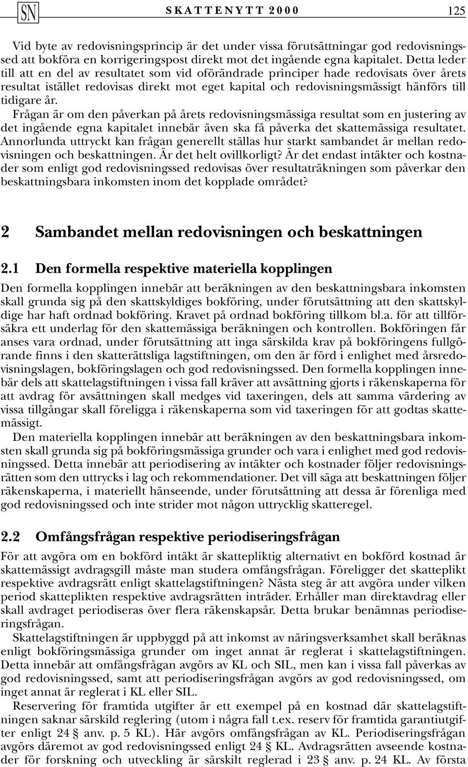 Frågan är om den påverkan på årets redovisningsmässiga resultat som en justering av det ingående egna kapitalet innebär även ska få påverka det skattemässiga resultatet.