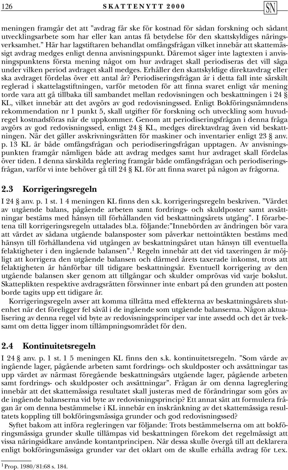 Däremot säger inte lagtexten i anvisningspunktens första mening något om hur avdraget skall periodiseras det vill säga under vilken period avdraget skall medges.