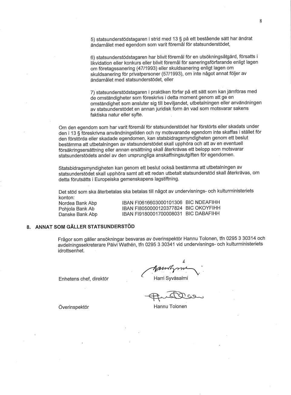 privatpersoner (57/1993), om inte nägot annat följer av ändamälet med statsunderstödet, eller 7) statsunderstödstagaren i praktiken förfar pä ett sätt som kan jämföras med de omständigheter som