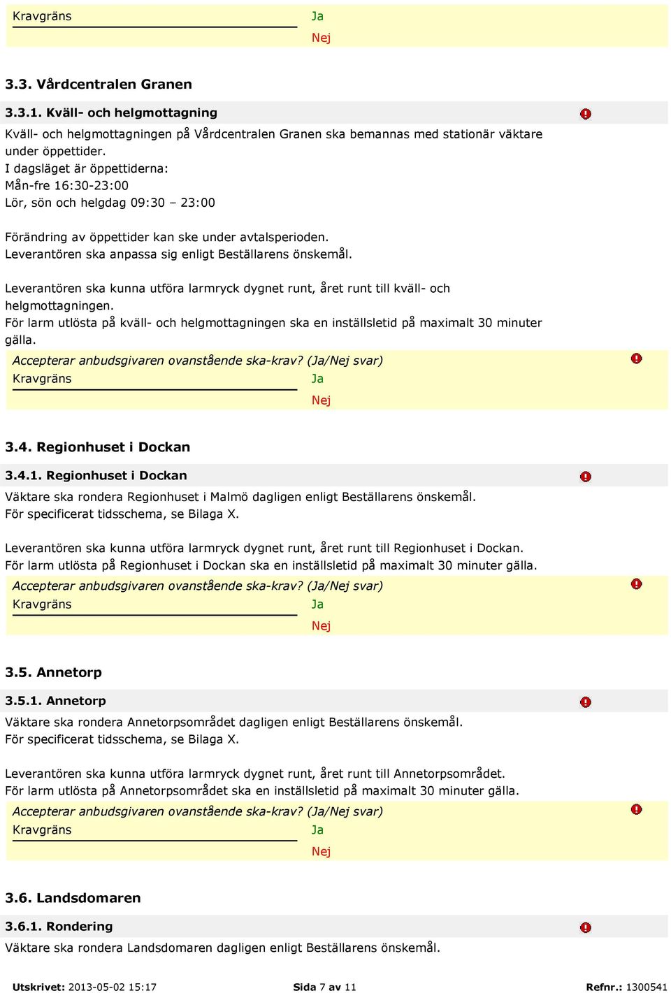 Leverantören ska kunna utföra larmryck dygnet runt, året runt till kväll- och helgmottagningen. För larm utlösta på kväll- och helgmottagningen ska en inställsletid på maximalt 30 minuter gälla.