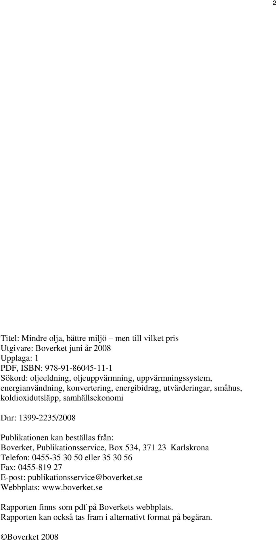 Publikationen kan beställas från: Boverket, Publikationsservice, Box 534, 371 23 Karlskrona Telefon: 0455-35 30 50 eller 35 30 56 Fax: 0455-819 27 E-post: