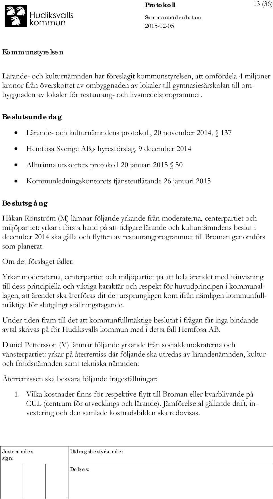 Beslutsunderlag Lärande- och kulturnämndens protokoll, 20 november 2014, 137 Hemfosa Sverige AB,s hyresförslag, 9 december 2014 Allmänna utskottets protokoll 20 januari 2015 50