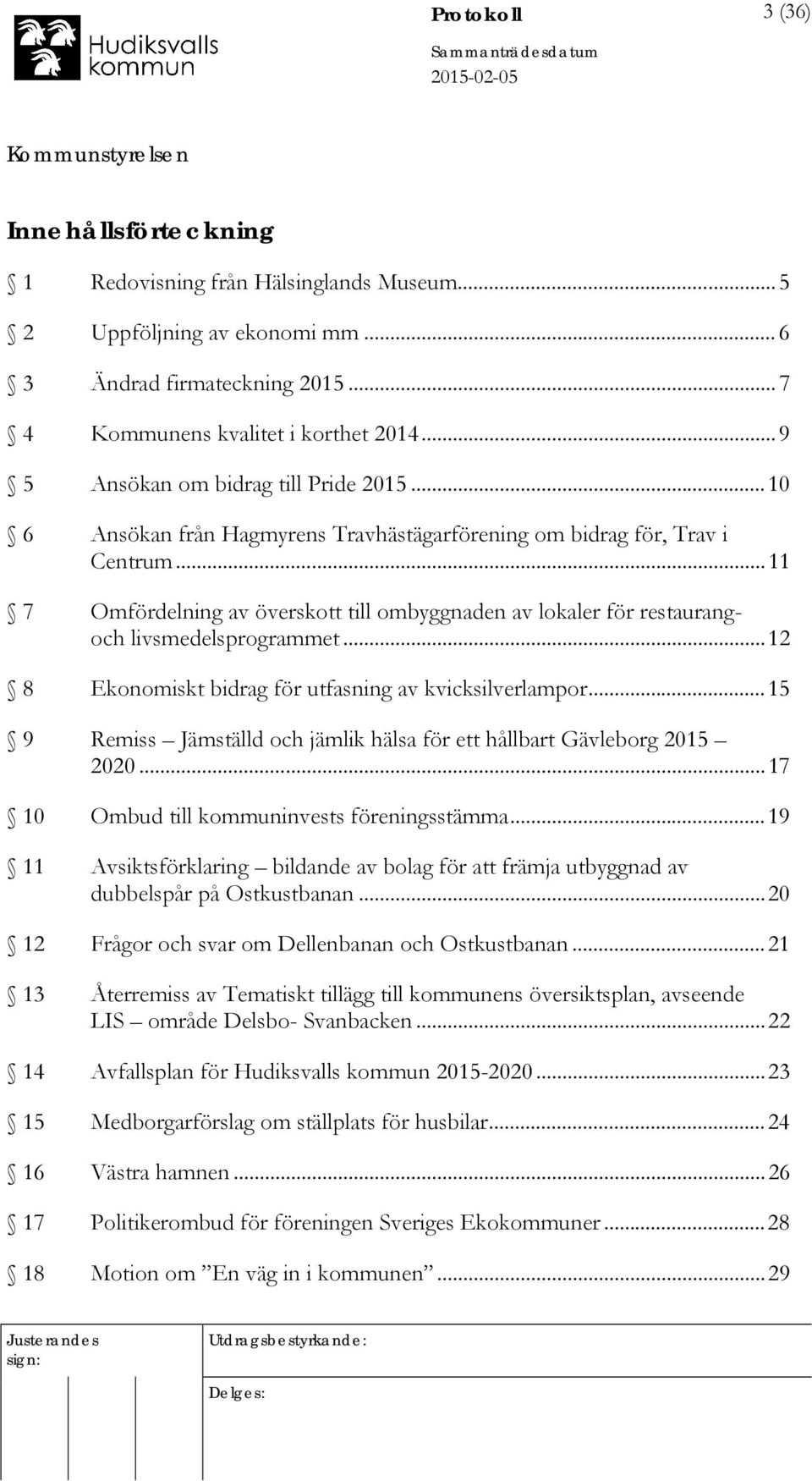 .. 11 7 Omfördelning av överskott till ombyggnaden av lokaler för restaurangoch livsmedelsprogrammet... 12 8 Ekonomiskt bidrag för utfasning av kvicksilverlampor.