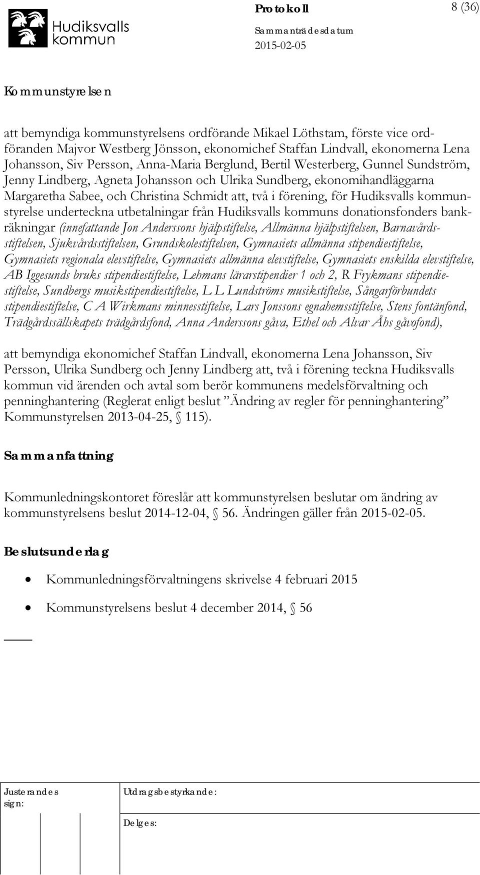 Hudiksvalls kommunstyrelse underteckna utbetalningar från Hudiksvalls kommuns donationsfonders bankräkningar (innefattande Jon Anderssons hjälpstiftelse, Allmänna hjälpstiftelsen,