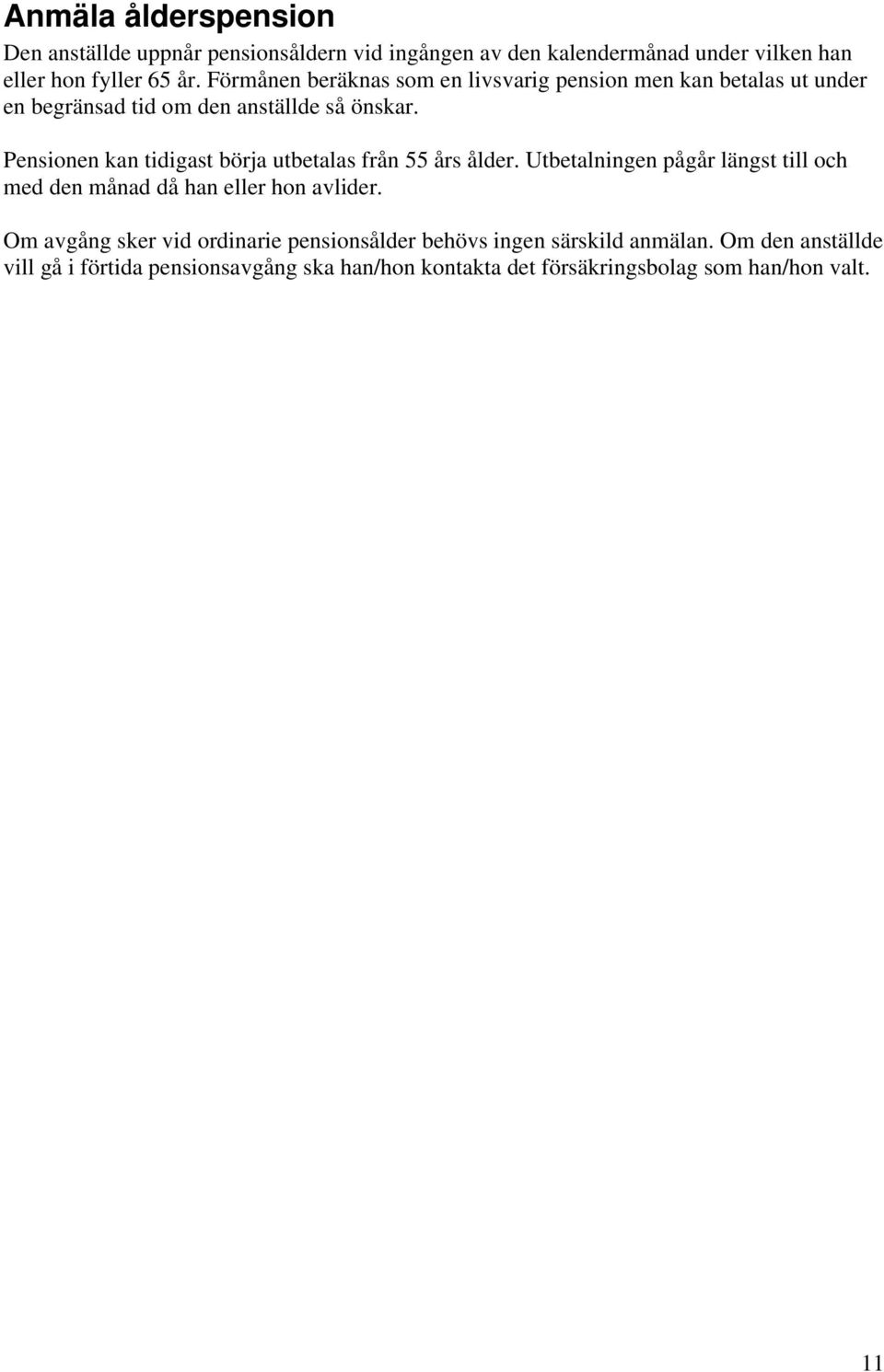 Pensionen kan tidigast börja utbetalas från 55 års ålder. Utbetalningen pågår längst till och med den månad då han eller hon avlider.