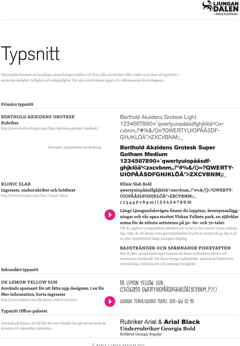 com/font/akzidenz-grotesk/standard/ Sekundärt typsnitt Alternativ, sparsmakad användning: KLINIC SLAB Ingresser, underrubriker och brödtext http://www.losttype.com/font/?name=klinic 4 Berthold Akzidens Grotesk Light 123456789+ qwertyuiopåäsdfghjklöä <zx- cvbnm,.