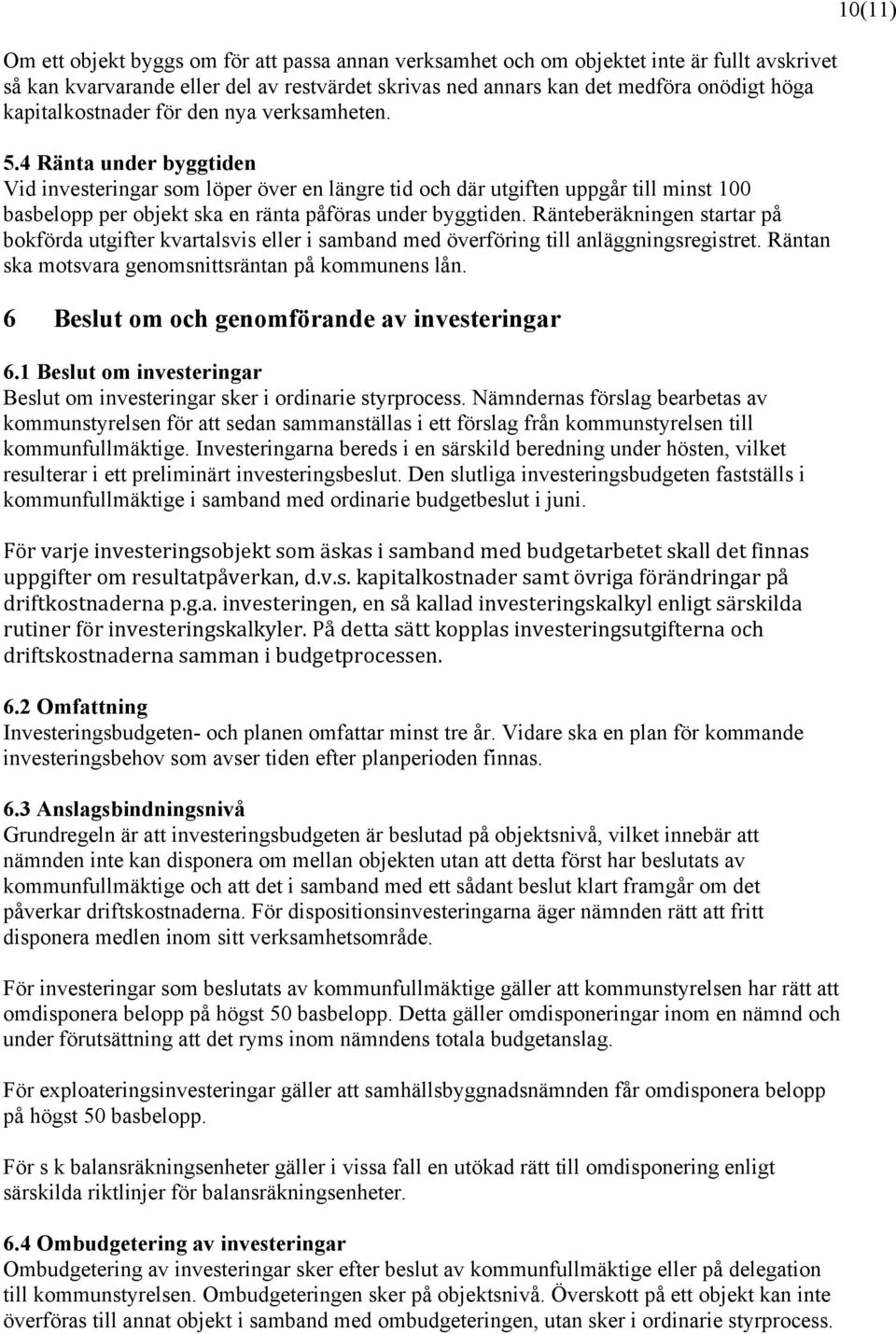 4 Ränta under byggtiden Vid investeringar som löper över en längre tid och där utgiften uppgår till minst 100 basbelopp per objekt ska en ränta påföras under byggtiden.