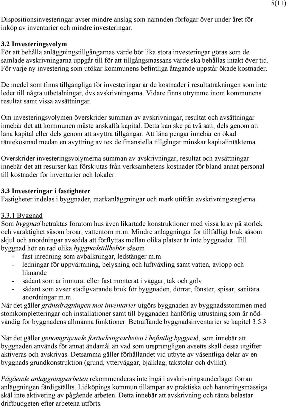 över tid. För varje ny investering som utökar kommunens befintliga åtagande uppstår ökade kostnader.