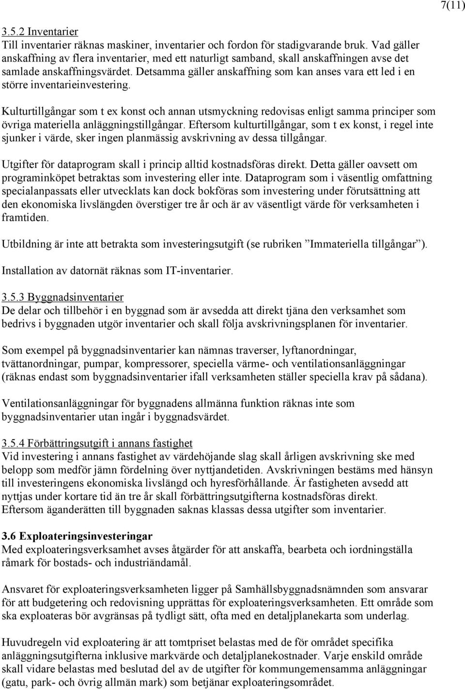 Detsamma gäller anskaffning som kan anses vara ett led i en större inventarieinvestering.