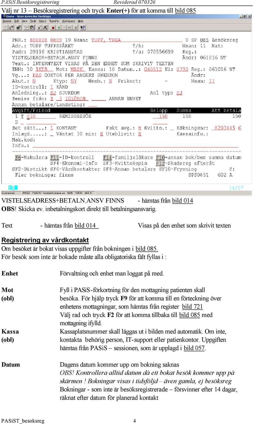För besök som inte är bokade måste alla obligatoriska fält fyllas i : Enhet Mot (obl) Kassa (obl) Datum Förvaltning och enhet man loggat på med.