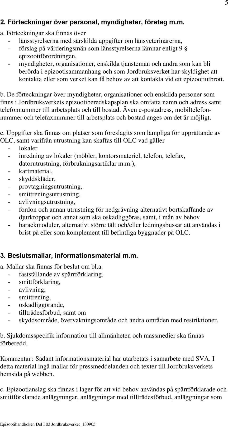 organisationer, enskilda tjänstemän och andra som kan bli berörda i epizootisammanhang och som Jordbruksverket har skyldighet att kontakta eller som verket kan få behov av att kontakta vid ett