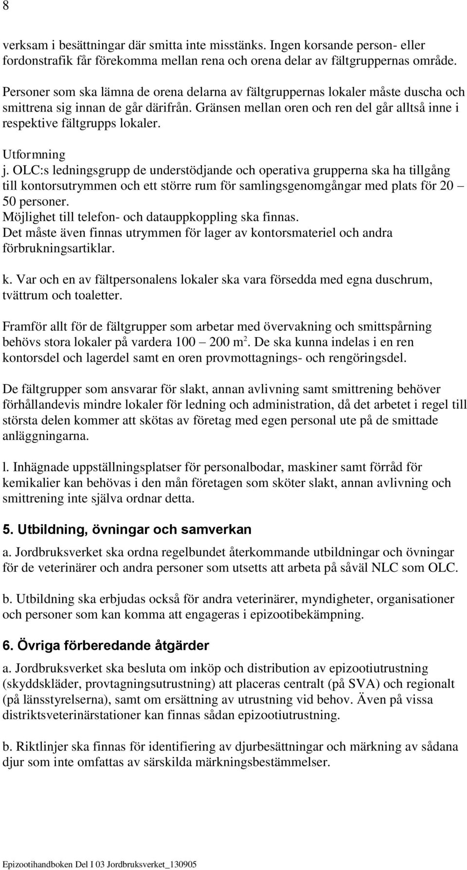 Utformning j. OLC:s ledningsgrupp de understödjande och operativa grupperna ska ha tillgång till kontorsutrymmen och ett större rum för samlingsgenomgångar med plats för 20 50 personer.