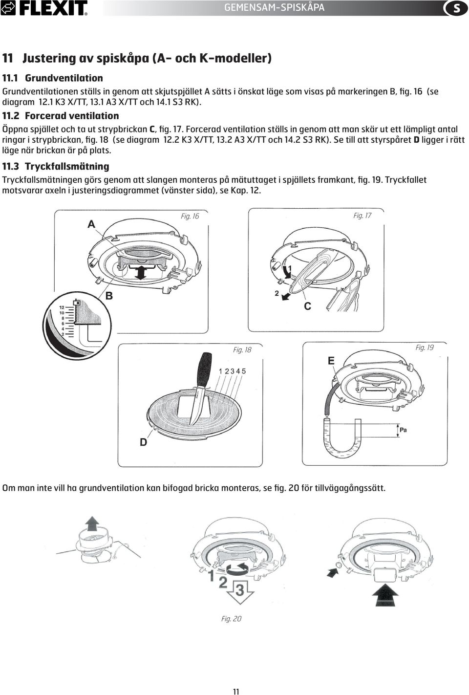 Forcerad ventilation ställs in genom att man skär ut ett lämpligt antal ringar i strypbrickan, fig. 18 (se diagram 1. K X/TT, 1. A X/TT och 14. S RK).