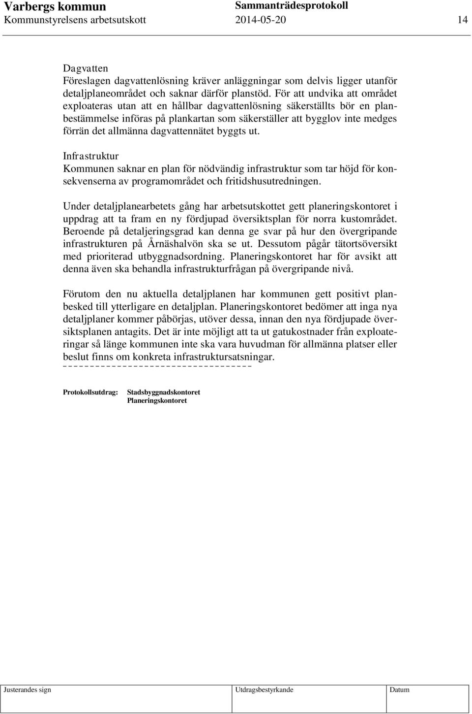 dagvattennätet byggts ut. Infrastruktur Kommunen saknar en plan för nödvändig infrastruktur som tar höjd för konsekvenserna av programområdet och fritidshusutredningen.