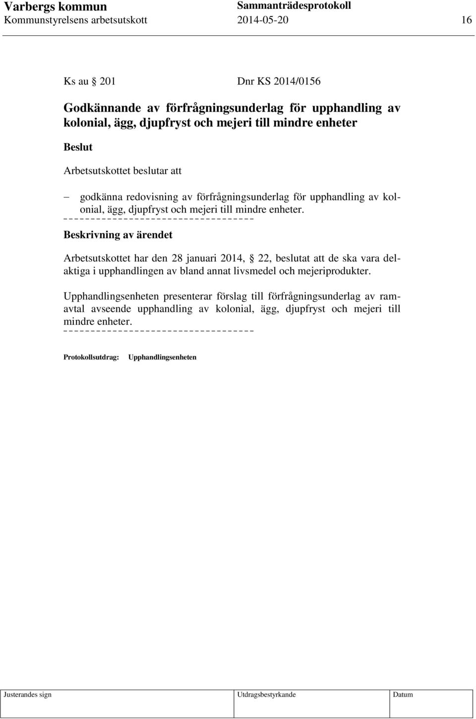enheter. Arbetsutskottet har den 28 januari 2014, 22, beslutat att de ska vara delaktiga i upphandlingen av bland annat livsmedel och mejeriprodukter.