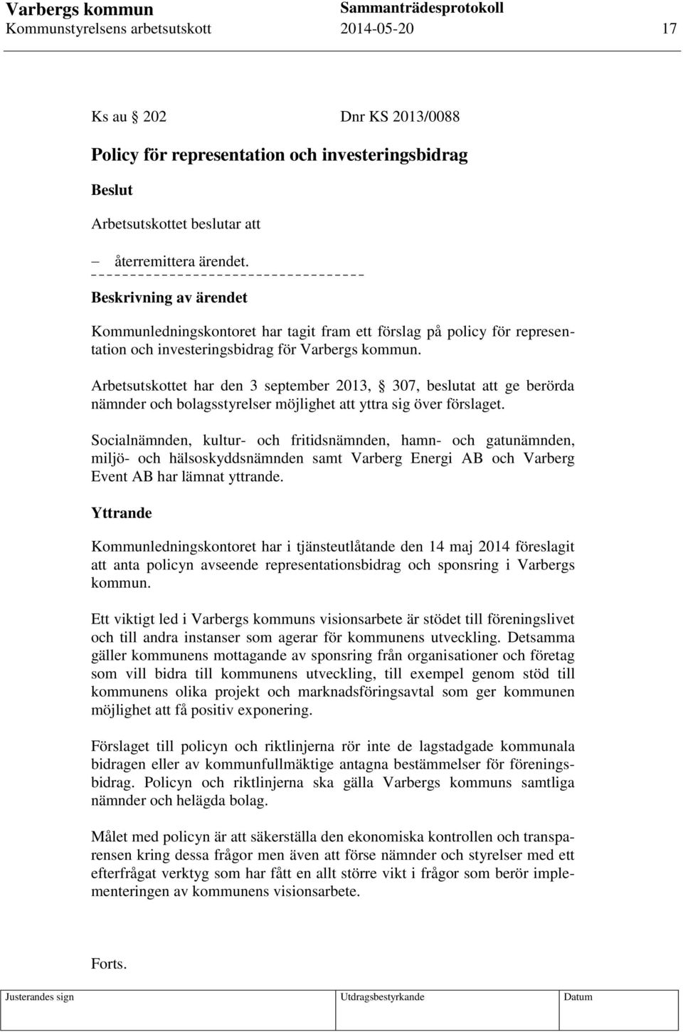 Arbetsutskottet har den 3 september 2013, 307, beslutat att ge berörda nämnder och bolagsstyrelser möjlighet att yttra sig över förslaget.