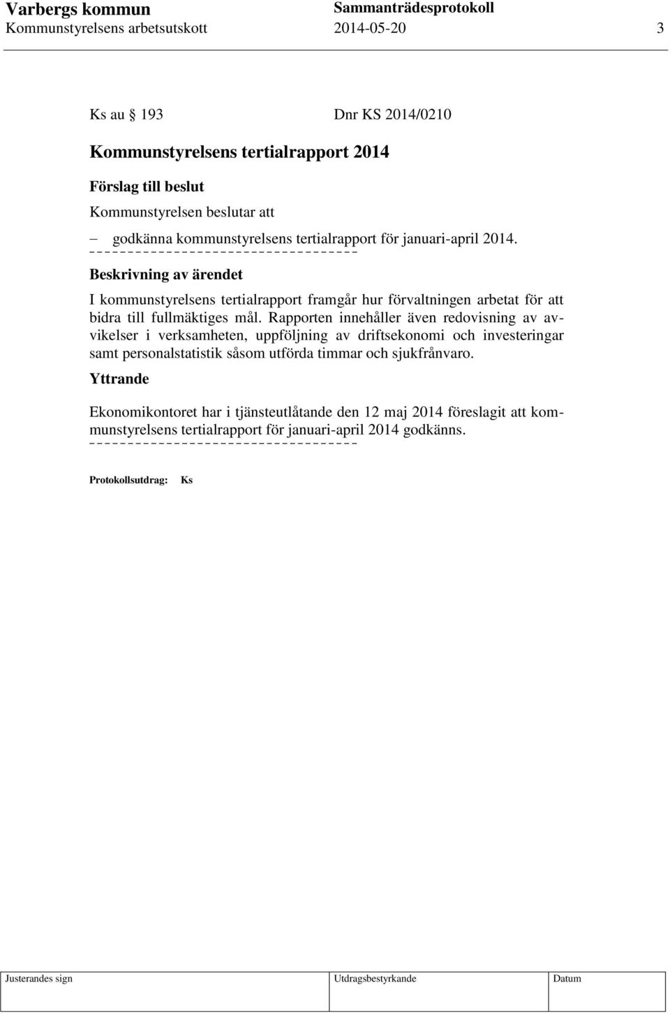 Rapporten innehåller även redovisning av avvikelser i verksamheten, uppföljning av driftsekonomi och investeringar samt personalstatistik såsom utförda timmar och