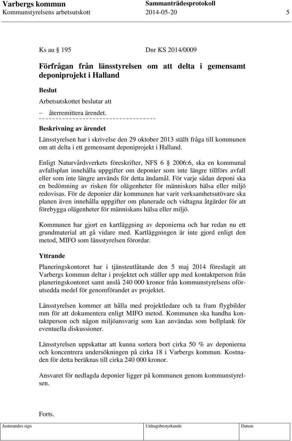 Enligt Naturvårdsverkets föreskrifter, NFS 6 2006:6, ska en kommunal avfallsplan innehålla uppgifter om deponier som inte längre tillförs avfall eller som inte längre används för detta ändamål.