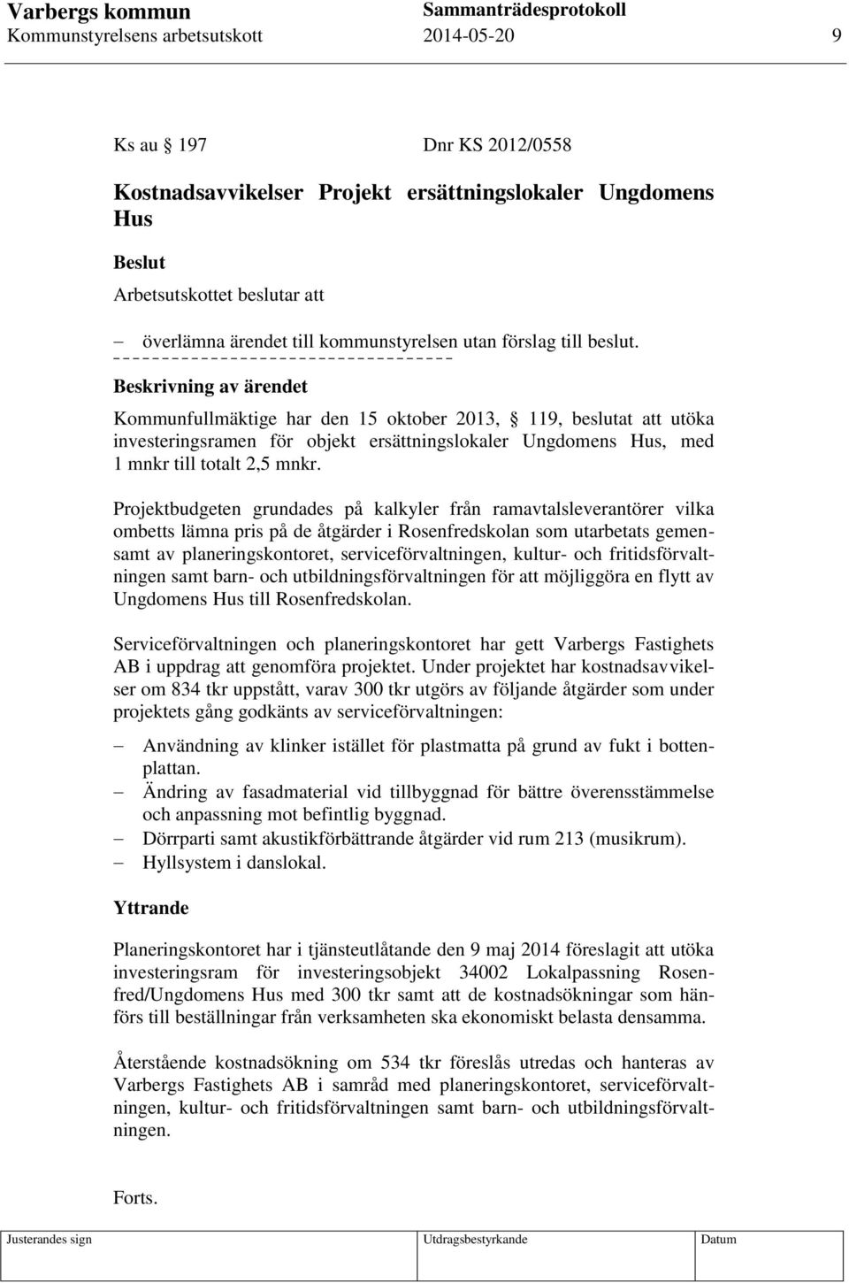 Kommunfullmäktige har den 15 oktober 2013, 119, beslutat att utöka investeringsramen för objekt ersättningslokaler Ungdomens Hus, med 1 mnkr till totalt 2,5 mnkr.