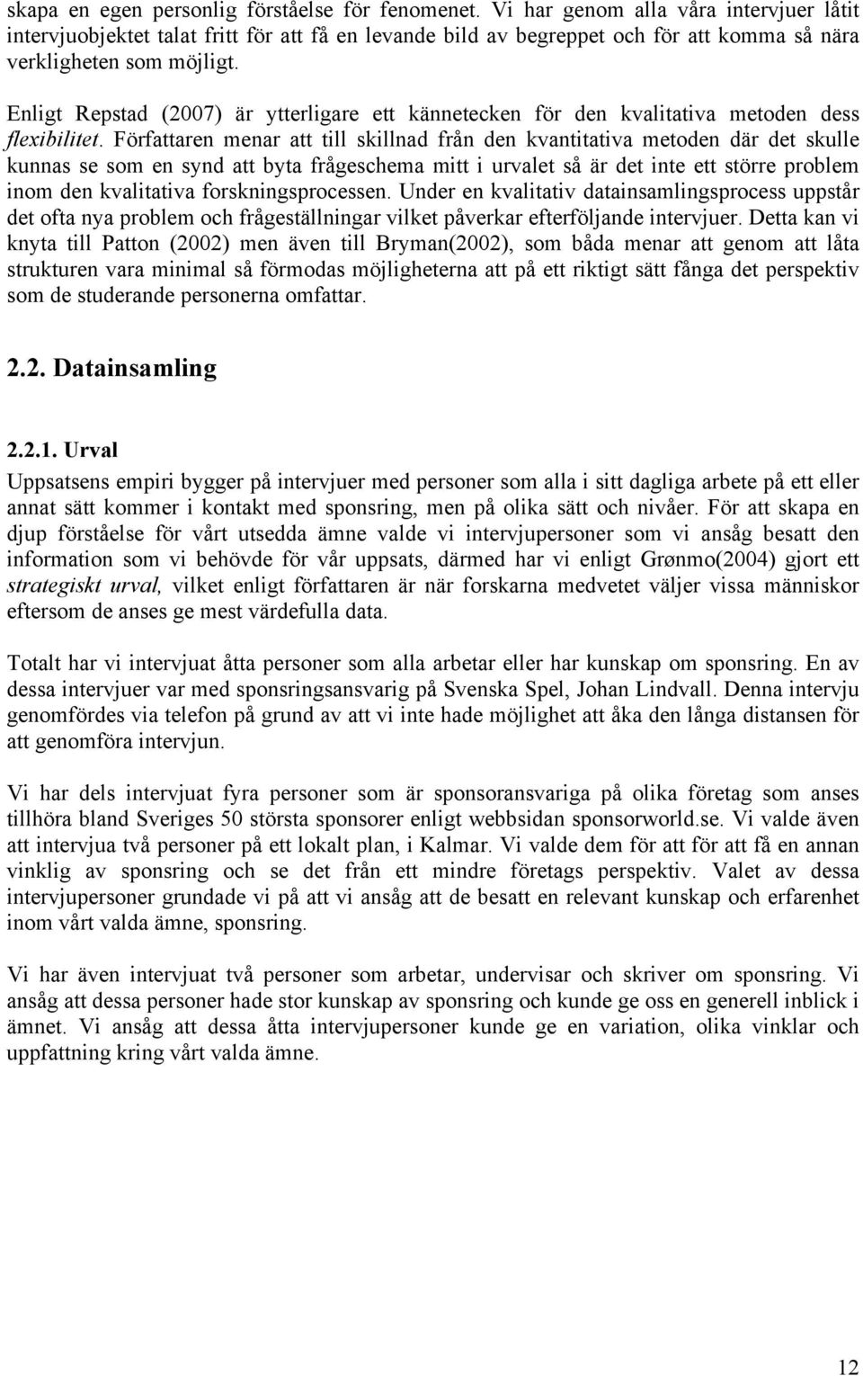 Enligt Repstad (2007) är ytterligare ett kännetecken för den kvalitativa metoden dess flexibilitet.