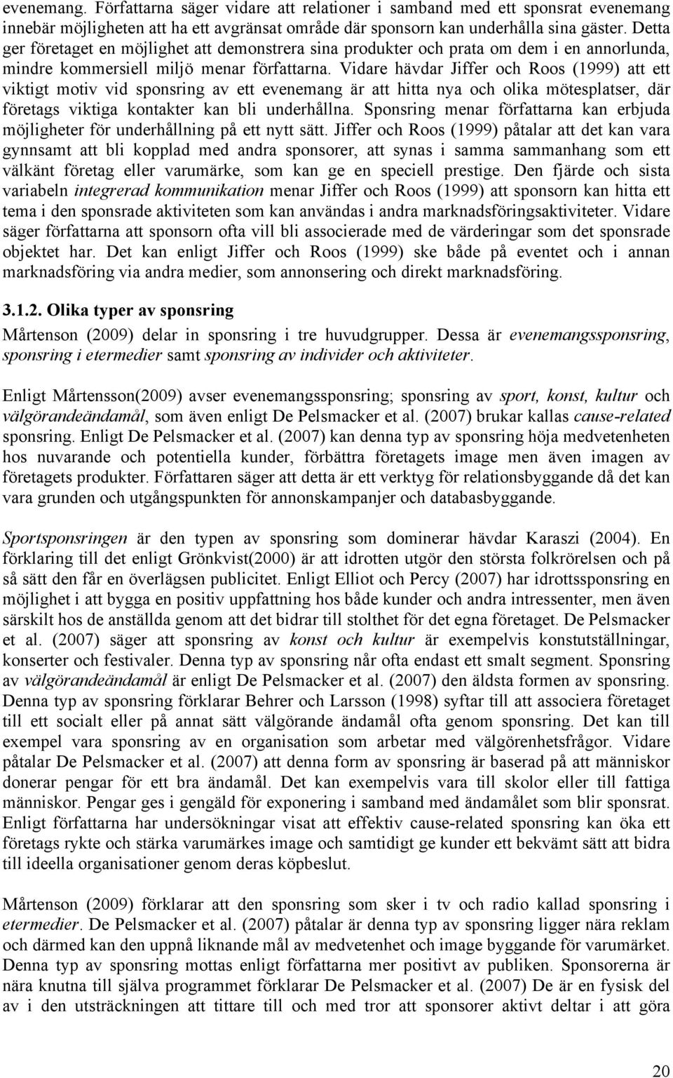 Vidare hävdar Jiffer och Roos (1999) att ett viktigt motiv vid sponsring av ett evenemang är att hitta nya och olika mötesplatser, där företags viktiga kontakter kan bli underhållna.