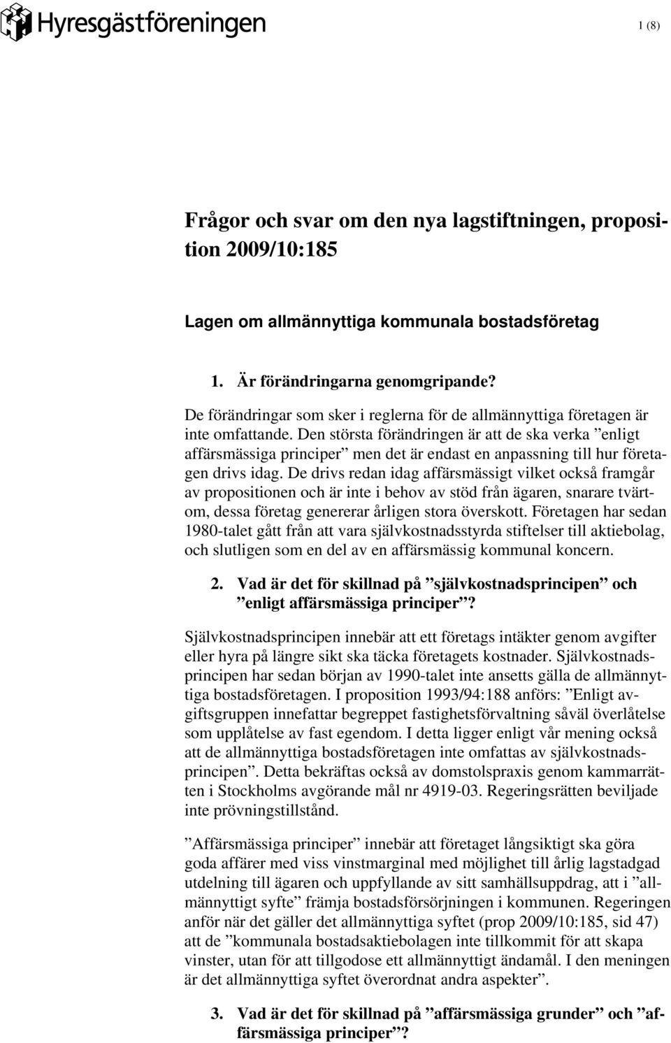 Den största förändringen är att de ska verka enligt affärsmässiga principer men det är endast en anpassning till hur företagen drivs idag.