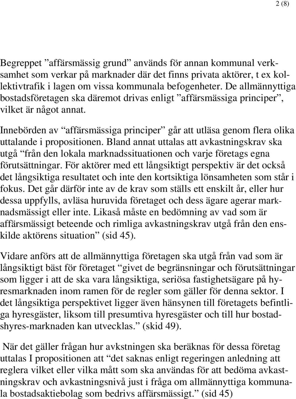 Innebörden av affärsmässiga principer går att utläsa genom flera olika uttalande i propositionen.