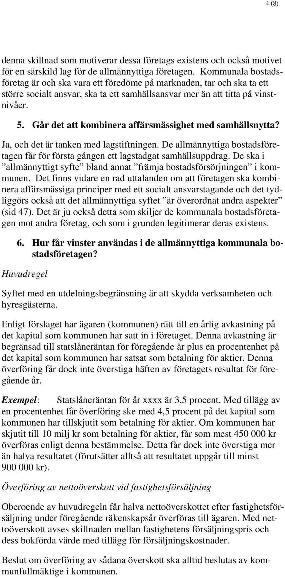 Går det att kombinera affärsmässighet med samhällsnytta? Ja, och det är tanken med lagstiftningen. De allmännyttiga bostadsföretagen får för första gången ett lagstadgat samhällsuppdrag.