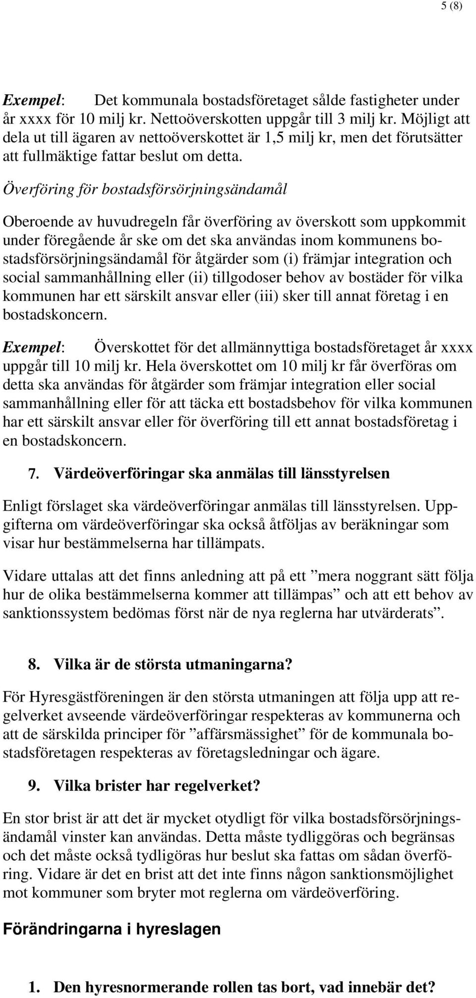 Överföring för bostadsförsörjningsändamål Oberoende av huvudregeln får överföring av överskott som uppkommit under föregående år ske om det ska användas inom kommunens bostadsförsörjningsändamål för