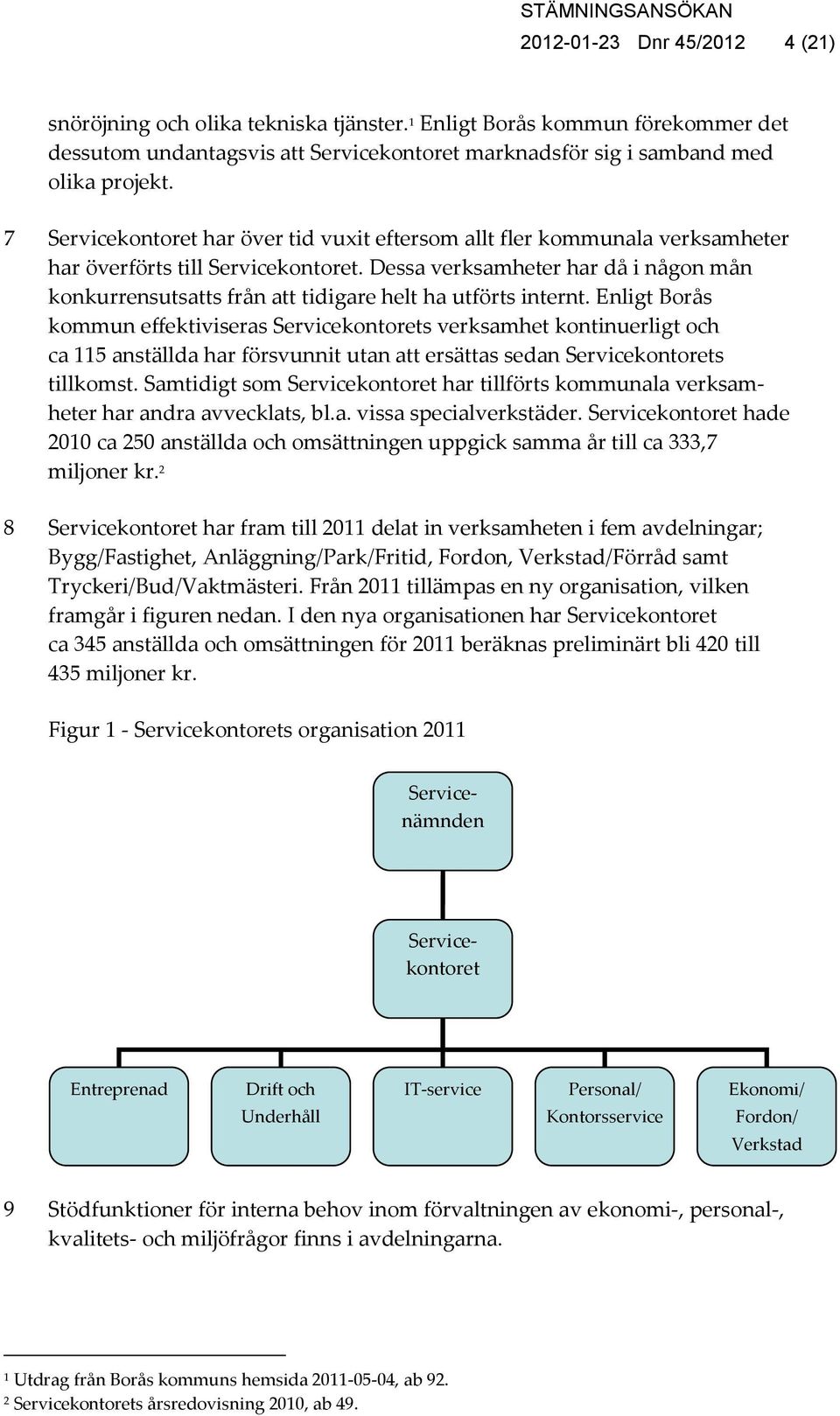 Dessa verksamheter har då i någon mån konkurrensutsatts från att tidigare helt ha utförts internt.