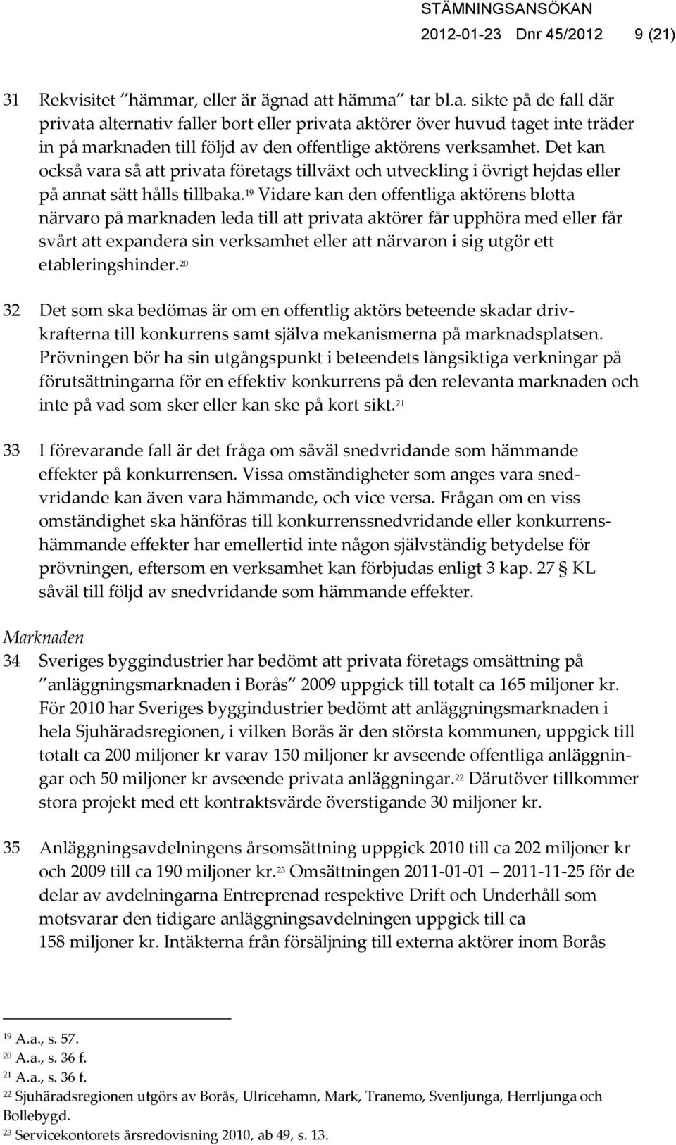 Det kan också vara så att privata företags tillväxt och utveckling i övrigt hejdas eller på annat sätt hålls tillbaka.