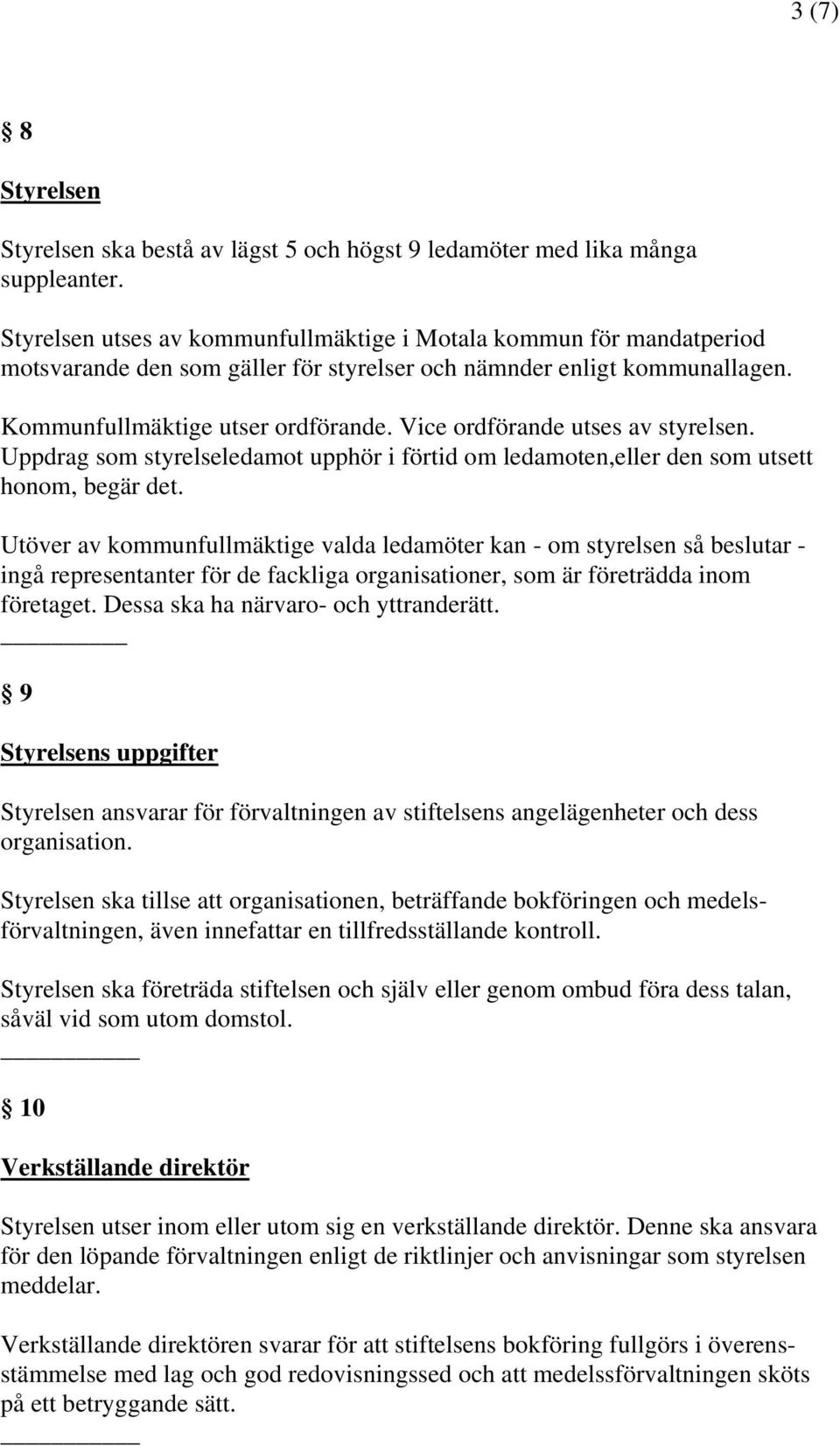 Vice ordförande utses av styrelsen. Uppdrag som styrelseledamot upphör i förtid om ledamoten,eller den som utsett honom, begär det.