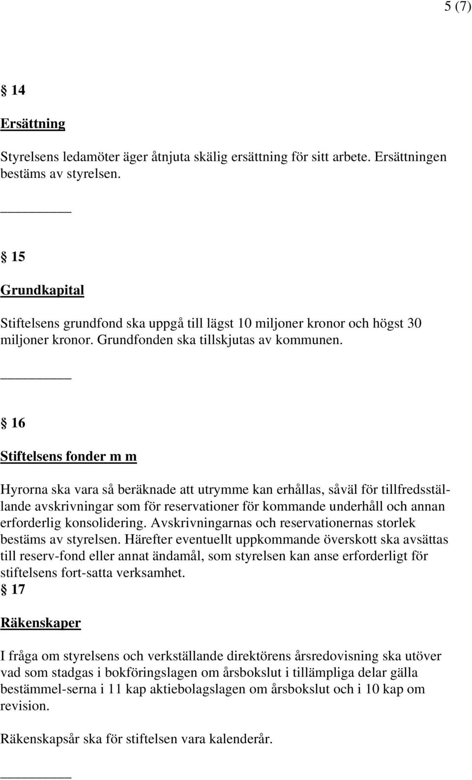 16 Stiftelsens fonder m m Hyrorna ska vara så beräknade att utrymme kan erhållas, såväl för tillfredsställande avskrivningar som för reservationer för kommande underhåll och annan erforderlig