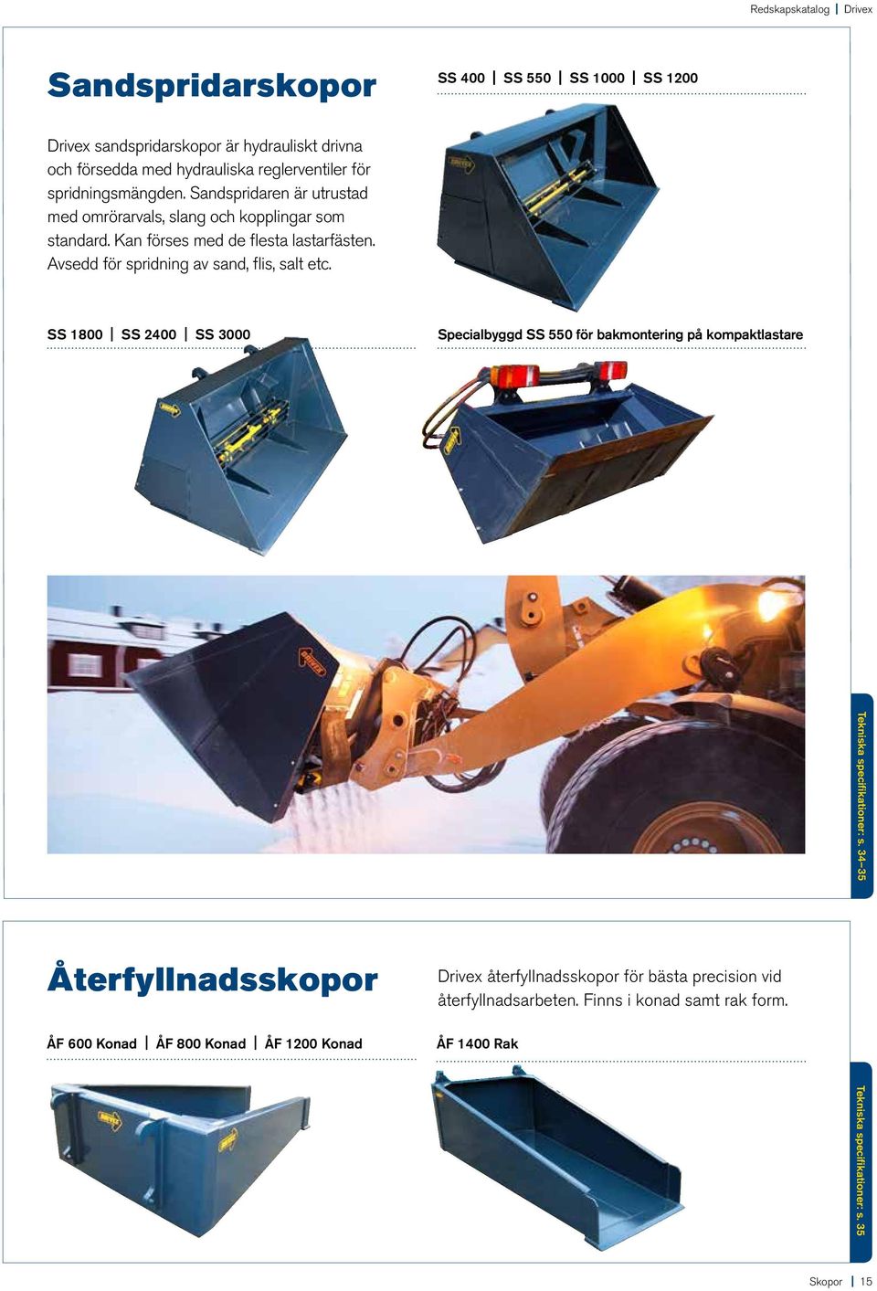Avsedd för spridning av sand, flis, salt etc. SS 1800 SS 2400 SS 3000 Specialbyggd SS 550 för bakmontering på kompaktlastare Tekniska specifikationer: s.