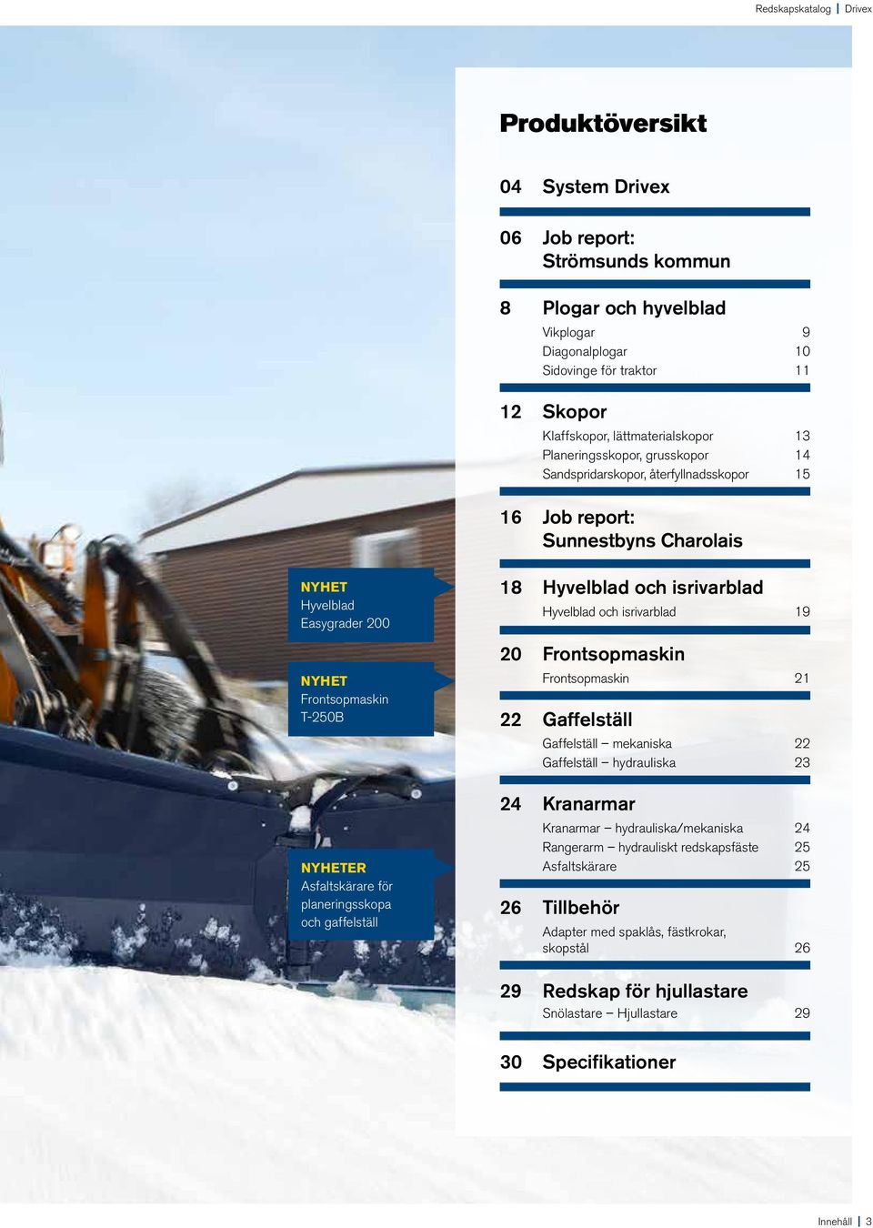 Asfaltskärare för planeringsskopa och gaffelställ 18 Hyvelblad och isrivarblad Hyvelblad och isrivarblad 19 20 Frontsopmaskin Frontsopmaskin 21 22 Gaffelställ Gaffelställ mekaniska 22 Gaffelställ