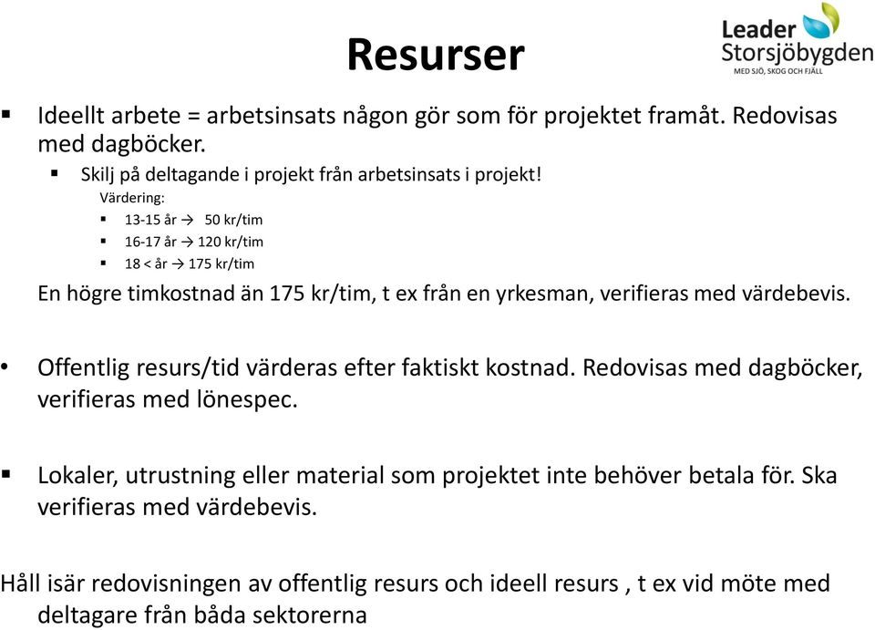 Offentlig resurs/tid värderas efter faktiskt kostnad. Redovisas med dagböcker, verifieras med lönespec.