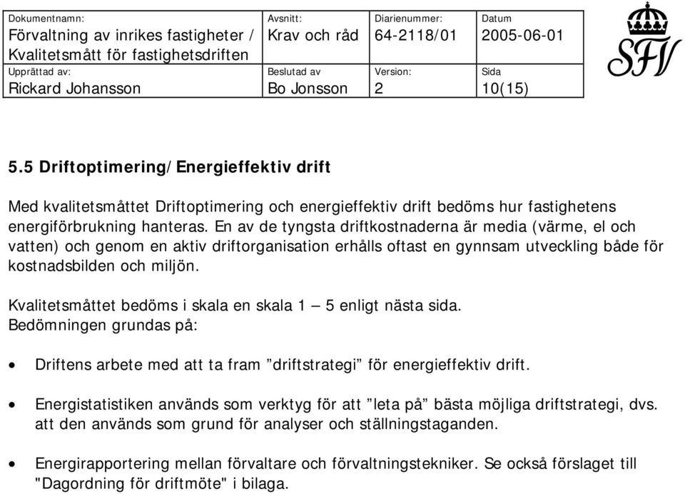 Kvalitetsmåttet bedöms i skala en skala 1 5 enligt nästa sida. Bedömningen grundas på: Driftens arbete med att ta fram driftstrategi för energieffektiv drift.