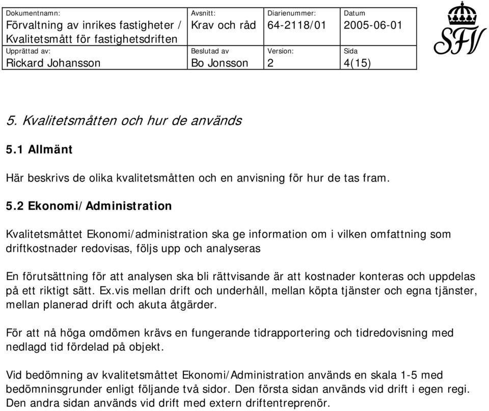 1 Allmänt Här beskrivs de olika kvalitetsmåtten och en anvisning för hur de tas fram. 5.